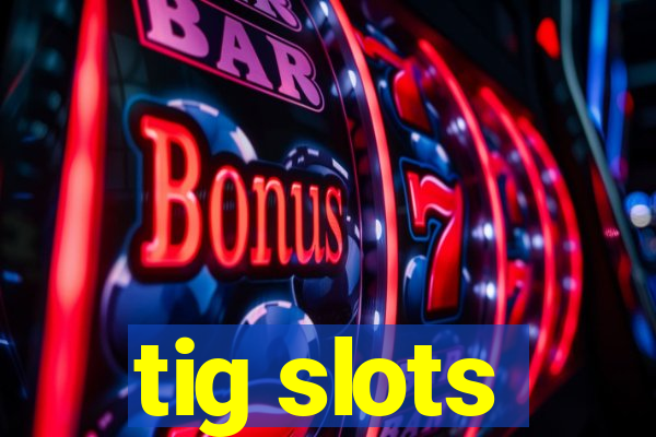 tig slots